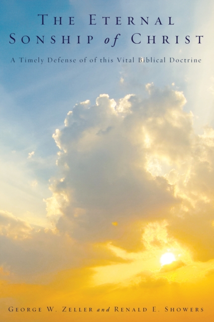 The Eternal Sonship of Christ : A Timely Defense of this Vital Biblical Doctrine, PDF eBook