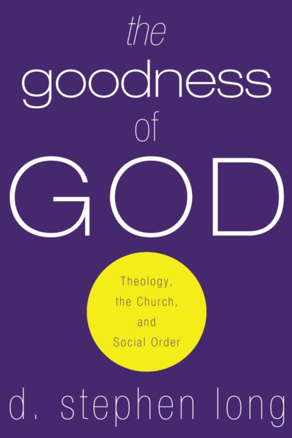 The Goodness of God : Theology, the Church, and Social Order, PDF eBook