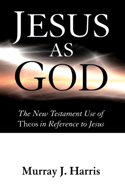 Jesus as God : The New Testament Use of Theos in Reference to Jesus, PDF eBook