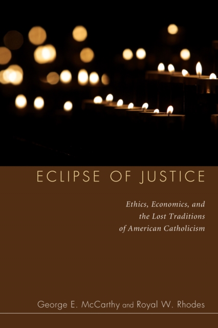 Eclipse of Justice : Ethics, Economics, and the Lost Traditions of American Catholicism, PDF eBook