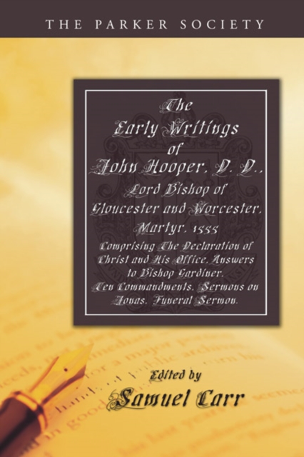 The Early Writings of John Hooper, D. D., Lord Bishop of Gloucester and Worcester, Martyr, 1555 : Comprising The Declaration of Christ and His Office, Answers to Bishop Gardiner, Ten Commandments, Ser, PDF eBook