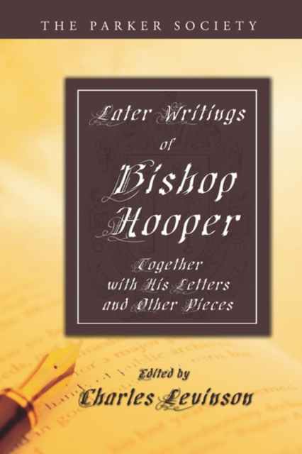 Later Writings of Bishop Hooper : Together with His Letters and Other Pieces, PDF eBook