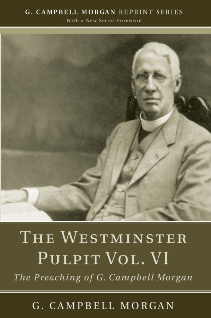 The Westminster Pulpit vol. VI : The Preaching of G. Campbell Morgan, PDF eBook