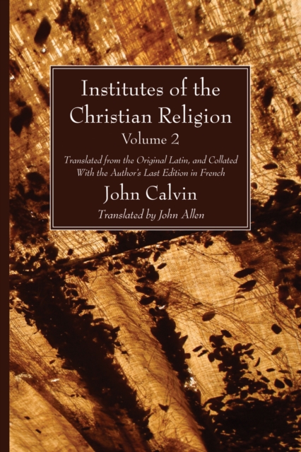 Institutes of the Christian Religion Vol. 2 : Translated from the Original Latin, and Collated With the Author's Last Edition in French, PDF eBook