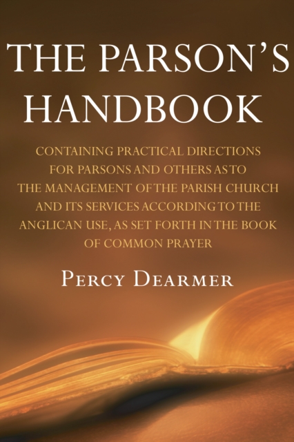 The Parson's Handbook, 12th Edition : Containing Practical Directions for Parsons and Others as to the Management of the Parish Church and Its Services According to the Anglican Use, As Set Forth in t, PDF eBook