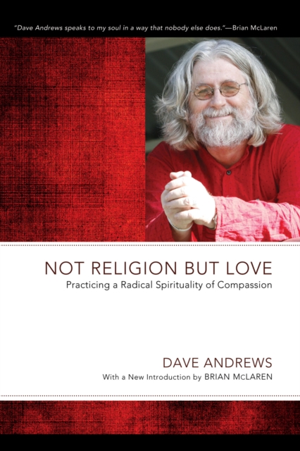 Not Religion but Love : Practicing a Radical Spirituality of Compassion, PDF eBook