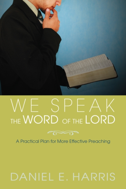 We Speak the Word of the Lord : A Practical Plan for More Effective Preaching, PDF eBook