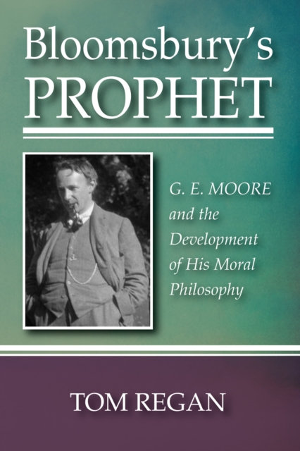 Bloomsbury's Prophet : G. E. Moore and the Development of His Moral Philosophy, PDF eBook