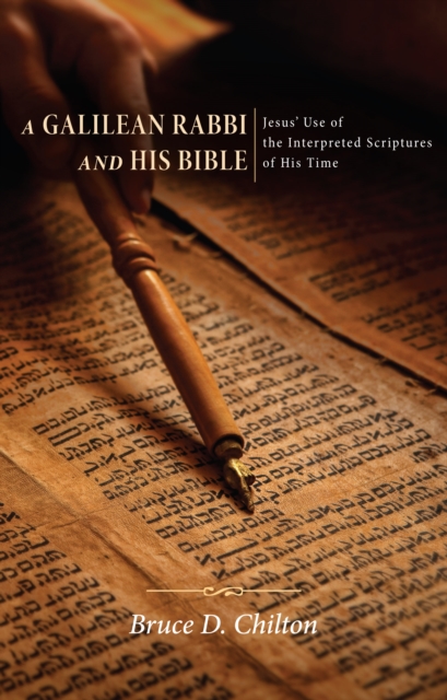 A Galilean Rabbi and His Bible : Jesus' Use of the Interpreted Scriptures of His Time, PDF eBook