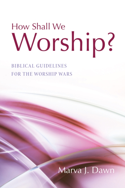 How Shall We Worship? : Biblical Guidelines for the Worship Wars, PDF eBook