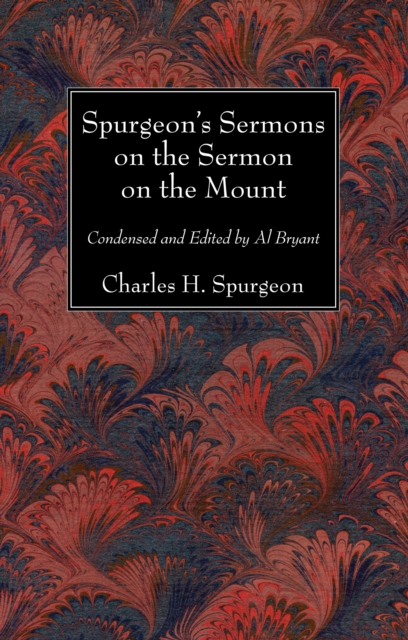 Spurgeon's Sermons on the Sermon on the Mount : Condensed and Edited by Al Bryant, PDF eBook