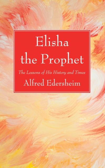 Elisha the Prophet : The Lessons of His History and Times, PDF eBook