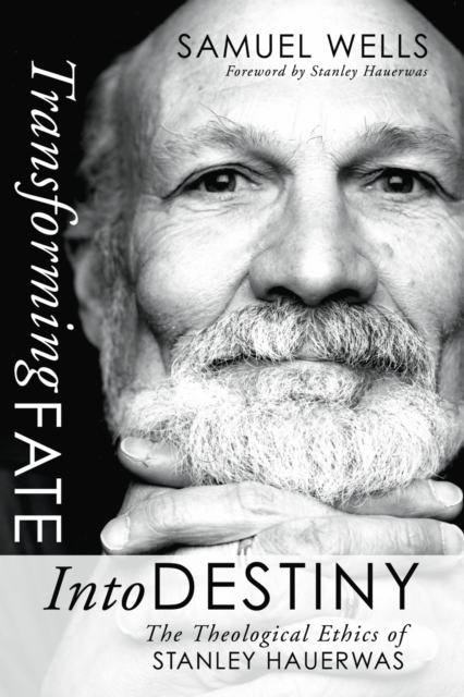 Transforming Fate into Destiny : The Theological Ethics of Stanley Hauerwas, PDF eBook