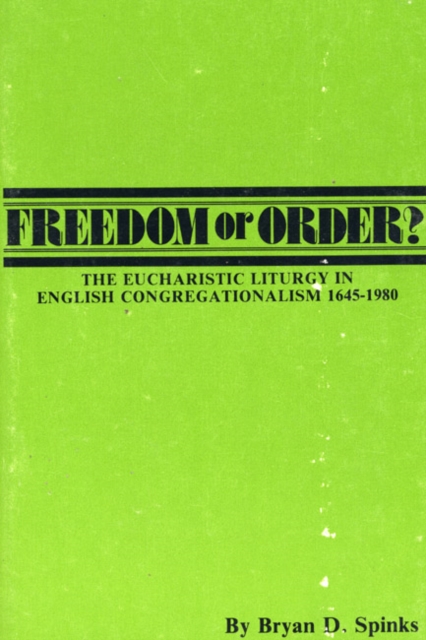 Freedom or Order? : The Eucharistic Liturgy in English Congregationalism 1645-1980, PDF eBook