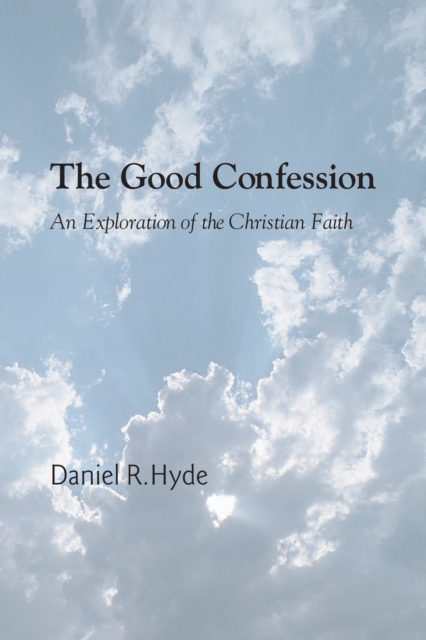 The Good Confession : An Exploration of the Christian Faith, PDF eBook