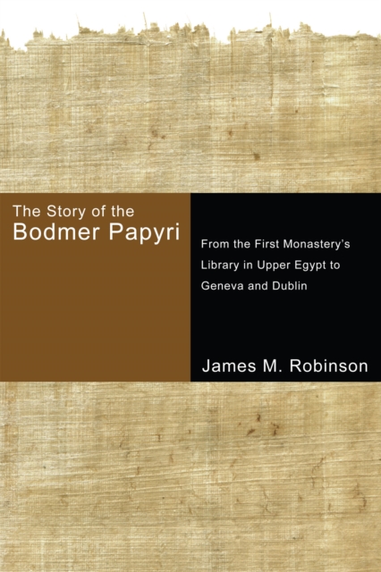The Story of the Bodmer Papyri : From the First Monastery's Library in Upper Egypt to Geneva and Dublin, PDF eBook