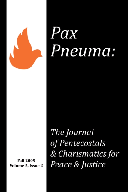 Pax Pneuma : The Journal of Pentecostals & Charismatics for Peace & Justice, Fall 2009, Volume 5, Issue 2, PDF eBook