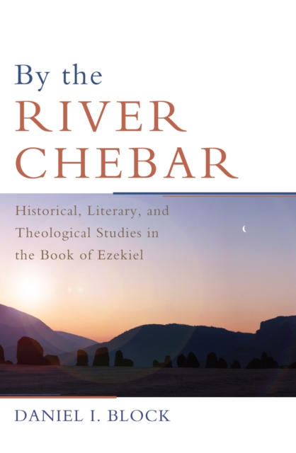 By the River Chebar : Historical, Literary, and Theological Studies in the Book of Ezekiel, PDF eBook