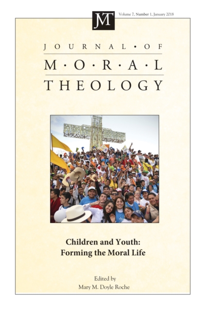 Journal of Moral Theology, Volume 7, Number 1 : Children and Youth: Forming the Moral Life, PDF eBook
