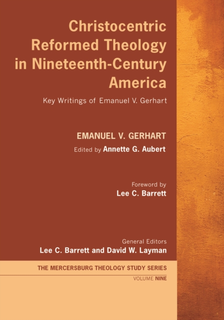 Christocentric Reformed Theology in Nineteenth-Century America : Key Writings of Emanuel V. Gerhart, EPUB eBook