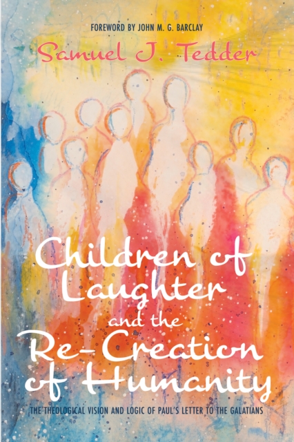 Children of Laughter and the Re-Creation of Humanity : The Theological Vision and Logic of Paul's Letter to the Galatians, EPUB eBook