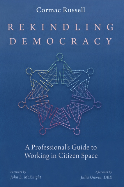 Rekindling Democracy : A Professional's Guide to Working in Citizen Space, EPUB eBook