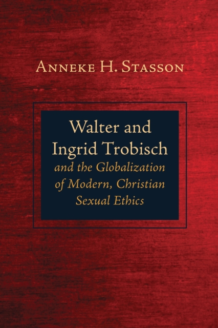 Walter and Ingrid Trobisch and the Globalization of Modern, Christian Sexual Ethics, EPUB eBook