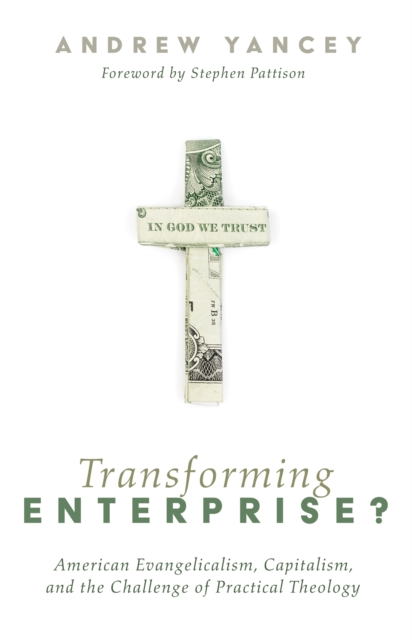 Transforming Enterprise? : American Evangelicalism, Capitalism, and the Challenge of Practical Theology, EPUB eBook