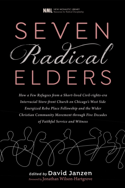 Seven Radical Elders : How Refugees from a Civil-Rights-Era Storefront Church Energized the Christian Community Movement, An Oral History, EPUB eBook