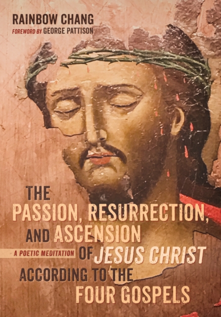 The Passion, Resurrection, and Ascension of Jesus Christ According to the Four Gospels : A Poetic Meditation, PDF eBook
