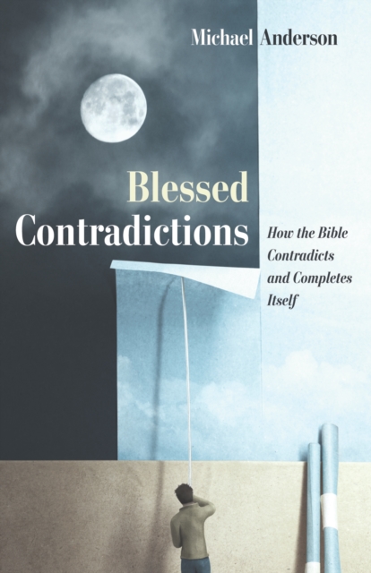 Blessed Contradictions : How the Bible Contradicts and Completes Itself, EPUB eBook