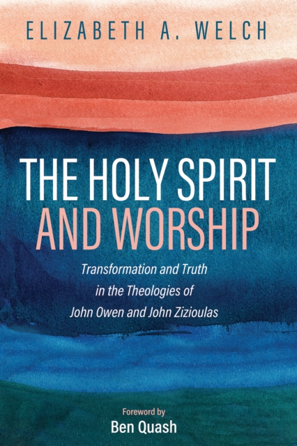 The Holy Spirit and Worship : Transformation and Truth in the Theologies of John Owen and John Zizioulas, EPUB eBook