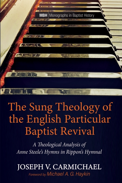The Sung Theology of the English Particular Baptist Revival : A Theological Analysis of Anne Steele's Hymns in Rippon's Hymnal, EPUB eBook