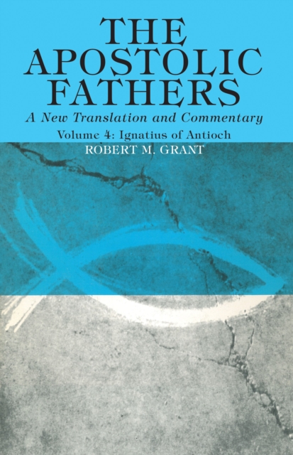 The Apostolic Fathers, A New Translation and Commentary, Volume IV : Ignatius of Antioch, PDF eBook