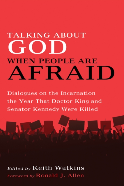 Talking About God When People Are Afraid : Dialogues on the Incarnation the Year That Doctor King and Senator Kennedy Were Killed, EPUB eBook