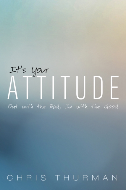 It's Your Attitude : Out with the Bad, In with the Good, EPUB eBook