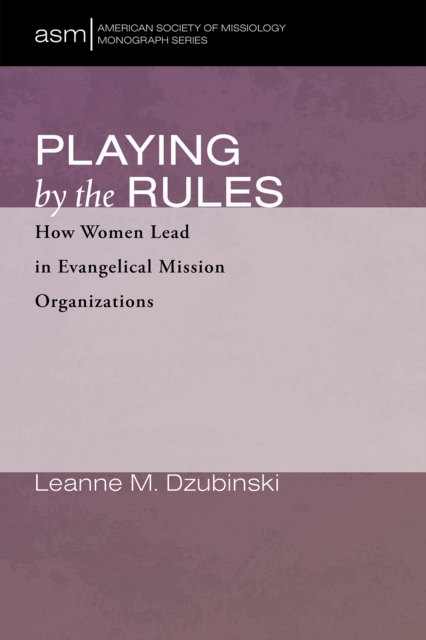 Playing by the Rules : How Women Lead in Evangelical Mission Organizations, EPUB eBook