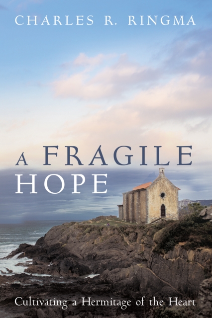 A Fragile Hope : Cultivating a Hermitage of the Heart, EPUB eBook