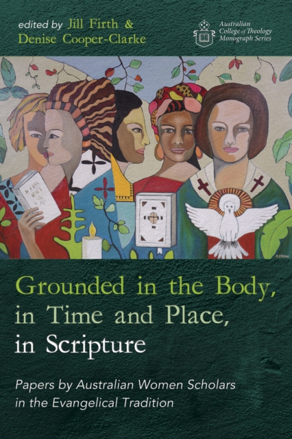 Grounded in the Body, in Time and Place, in Scripture : Papers by Australian Women Scholars in the Evangelical Tradition, EPUB eBook