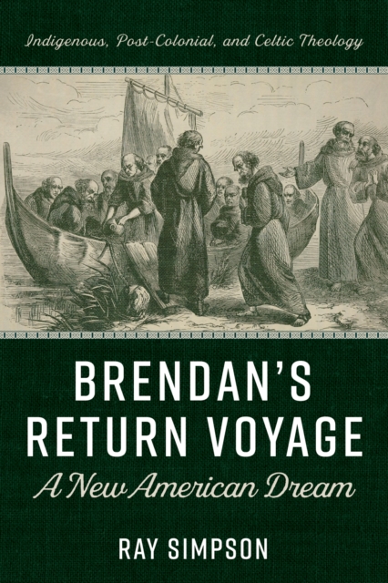 Brendan's Return Voyage: A New American Dream : Indigenous, Post-Colonial, and Celtic Theology, EPUB eBook