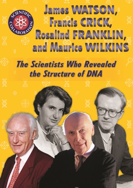 James Watson, Francis Crick, Rosalind Franklin, and Maurice Wilkins : The Scientists Who Revealed the Structure of DNA, PDF eBook