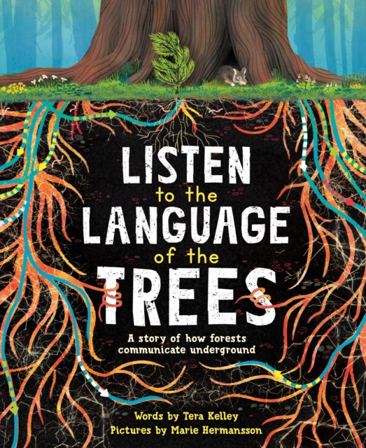Listen to the Language of the Trees : A story of how forests communicate underground, Hardback Book