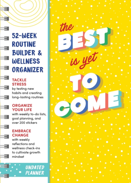 The Best Is Yet to Come Undated Planner : 52-week Routine Builder & Wellness Organizer, Calendar Book