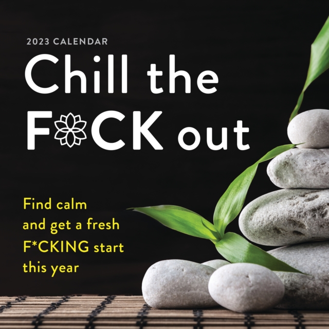 2023 Chill the F*ck Out Wall Calendar : Find calm and get a fresh f*cking start this year, Calendar Book