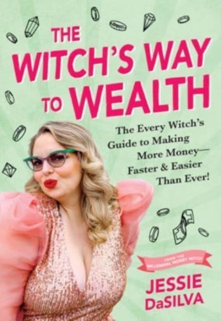 The Witch's Way to Wealth : The Every Witch's Guide to Making More Money - Faster & Easier than Ever!, Paperback / softback Book