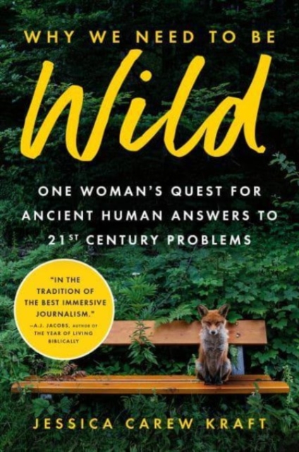 Why We Need to Be Wild : One Woman's Quest for Ancient Human Answers to 21st Century Problems, Hardback Book