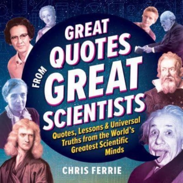 Great Quotes from Great Scientists : Quotes, Lessons, and Universal Truths from the World's Greatest Scientific Minds, Hardback Book