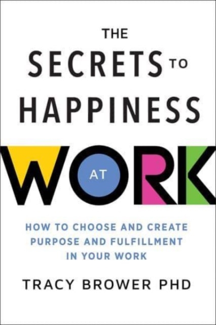 The Secrets to Happiness at Work : How to Choose and Create Purpose and Fulfillment in Your Work, Paperback / softback Book