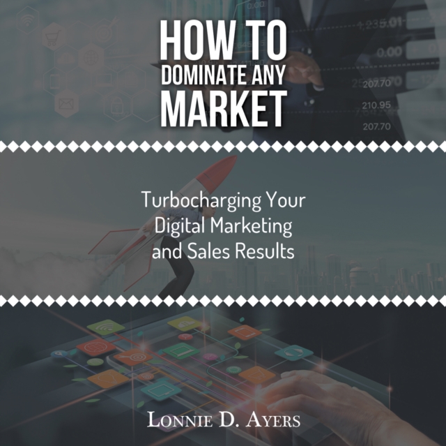 How to Dominate Any Market Turbocharging Your Digital Marketing and Sales Results, EPUB eBook