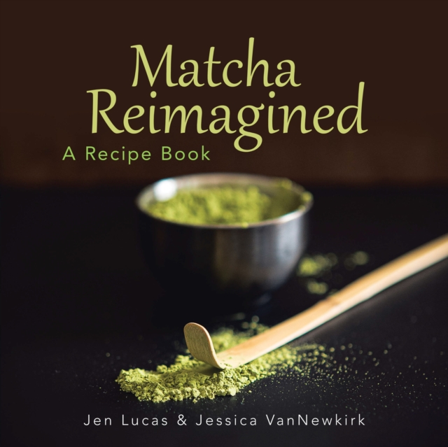 Matcha Reimagined : A Recipe Book, EPUB eBook